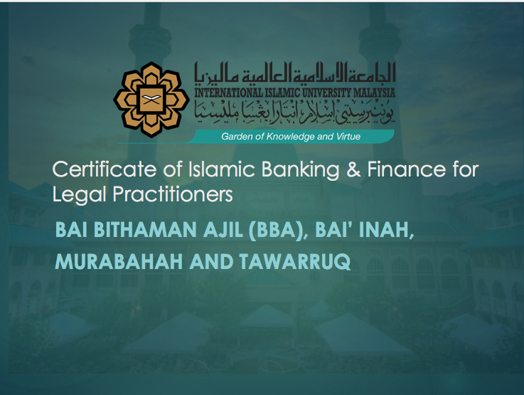 CERTIFICATE ON ISLAMIC BANKING FOR LEGAL PRACTITIONERS (CIBLP) 3 : BBA, BAI INAH, TAWARRUQ AND MURABAHAH CIBFLP03
